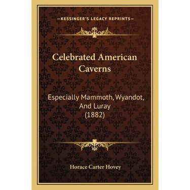 Celebrated American Caverns: Especially Mammoth, Wyandot, And Luray (1882)