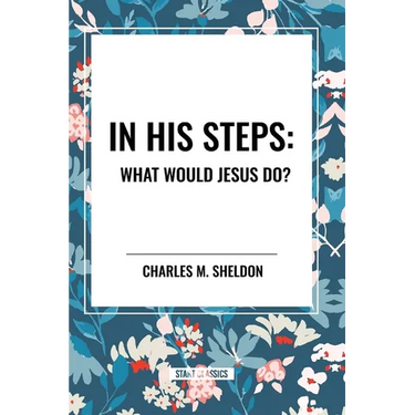 In His Steps: What Would Jesus Do?