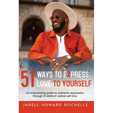 51 Ways to Express Love to Yourself: An Empowering Guide to Authentic Expression Through 51 Weeks of Radical Self-Love