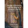 Gender Differences and the Making of Liturgical History: Lifting a Veil on Liturgy's Past