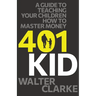 401Kid: A Guide to Teaching You and Your Children How to Master Money