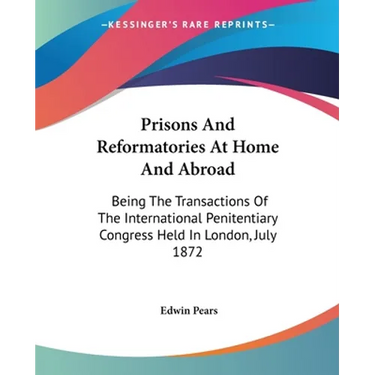 Prisons And Reformatories At Home And Abroad: Being The Transactions Of The International Penitentiary Congress Held In London, July 1872