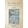Al-Farabi: Life, Works and Significance: SECOND EDITION with a New Preface