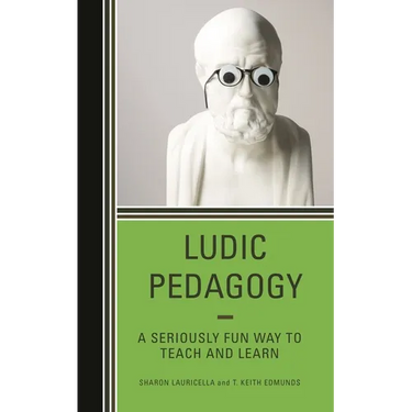 Ludic Pedagogy: A Seriously Fun Way to Teach and Learn