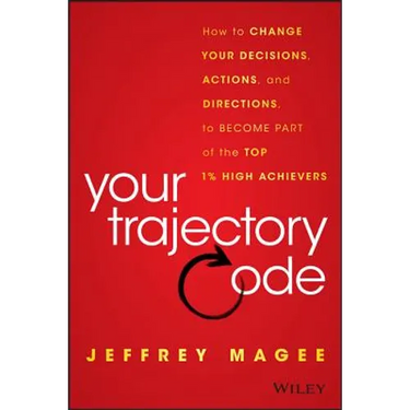 Your Trajectory Code: How to Change Your Decisions, Actions, and Directions, to Become Part of the Top 1% High Achievers