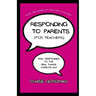 Responding to Parents (for Teachers): Real Responses to the Real Things Parents Say