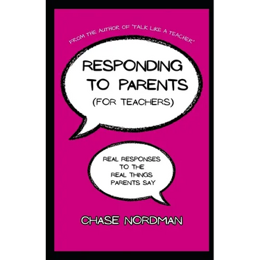 Responding to Parents (for Teachers): Real Responses to the Real Things Parents Say