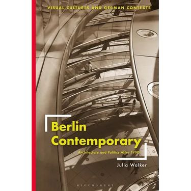 Berlin Contemporary: Architecture and Politics After 1990