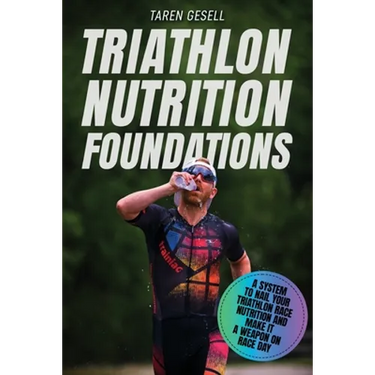 Triathlon Nutrition Foundations: A System to Nail your Triathlon Race Nutrition and Make It a Weapon on Race Day