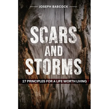 Scars and Storms: 21: 27 Principles for a Life Worth Living: 27 Principles for a Life Worth Living