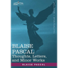 Blaise Pascal: Thoughts, Letters, and Minor Works