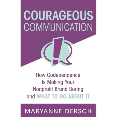 Courageous Communication: How Codependence Is Making Your Nonprofit Brand Boring and What To Do About It