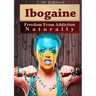 Ibogaine - Freedom From Addiction Naturally