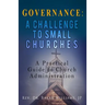 Governance A Challenge to Small Churches: A Practical Guide to Church Administration
