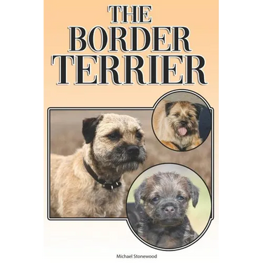 The Border Terrier: A Complete and Comprehensive Owners Guide To: Buying, Owning, Health, Grooming, Training, Obedience, Understanding and