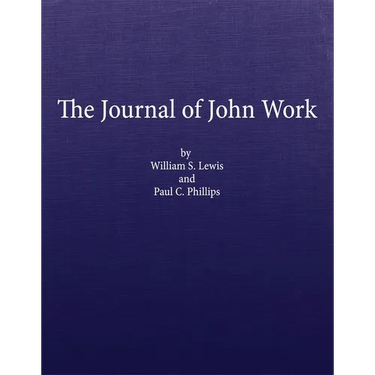 The Journal of John Work: A Chief-Trader of the Hudson's Bay Co. During His Expedition from Vancouver to the Flatheads and Blackfeet of the Pacific No