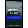 Play Station 5 User Guide: The Ultimate Guide To Sony Amazing Gaming
