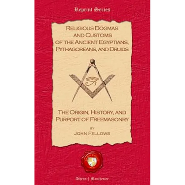 Religious Dogmas and Customs of the Ancient Egyptians, Pythagoreans, and Druids: The Origin, History and Purport of Freemasonry