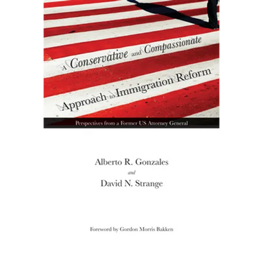 A Conservative and Compassionate Approach to Immigration Reform: Perspectives from a Former Us Attorney General