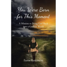 You Were Born for This Moment: A Mission to Bring God Back into a Godless World