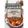 Crockpot Delicious Recipes 2022: For Beginners to Surprise Your Family