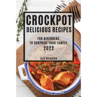 Crockpot Delicious Recipes 2022: For Beginners to Surprise Your Family