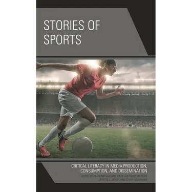 Stories of Sports: Critical Literacy in Media Production, Consumption, and Dissemination