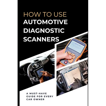 How To Use Automotive Diagnostic Scanners: A Must-have Guide For Every Car Owner