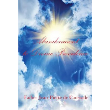 Abandonment to Divine Providence: A Classic Voice of Christian Mysticism and Divine Providence