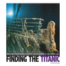 Finding the Titanic: How Images from the Ocean Depths Fueled Interest in the Doomed Ship