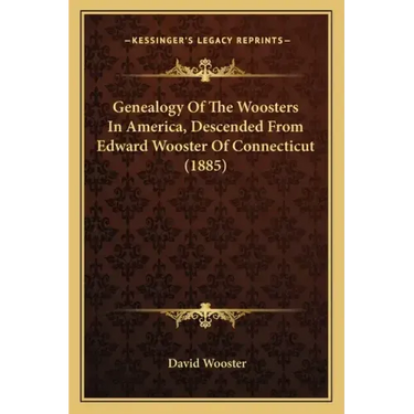 Genealogy Of The Woosters In America, Descended From Edward Wooster Of Connecticut (1885)