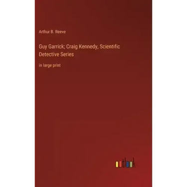 Guy Garrick; Craig Kennedy, Scientific Detective Series: in large print