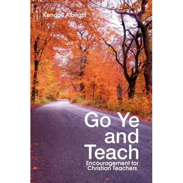 Go Ye and Teach: Encouragement for Christian Teachers