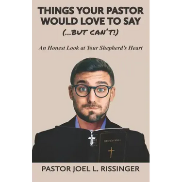 Things Your Pastor Would LOVE to Say (...But Can't!): An Honest Look at Your Shepherd's Heart