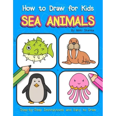 How to Draw for Kids - Sea Animals: Step by Step Instructions and Easy to draw book for kids, preschoolers and girls
