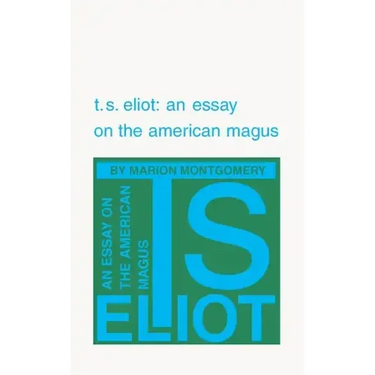 T. S. Eliot: An Essay on the American Magus