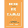 Building Your Road to Remarkable - Simple Steps to Greater Success