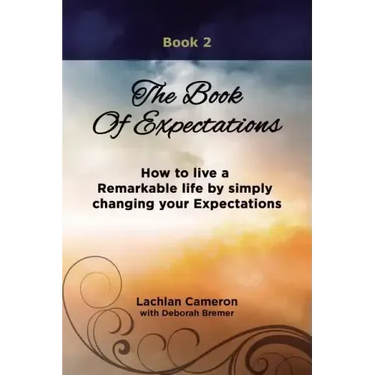 The Book of Expectations: How to live a Remarkable life by simply changing your Expectations