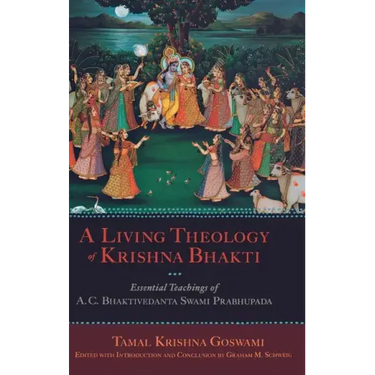 Living Theology of Krishna Bhakti: Essential Teachings of A. C. Bhaktivedanta Swami Prabhupada