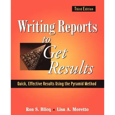 Writing Reports to Get Results: Quick, Effective Results Using the Pyramid Method
