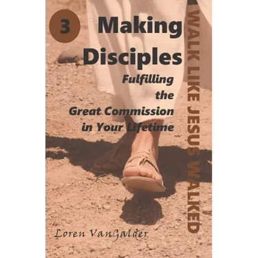 Making Disciples: Fulfilling the Great Commission in Your Lifetime