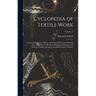 Cyclopedia of Textile Work: A General Reference Library on Cotton, Woolen and Worsted Yarn Manufacture, Weaving, Designing, Chemistry and Dyeing,