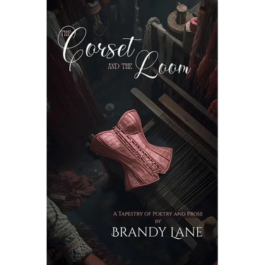 The Corset and The Loom: A Tapestry of Poetry and Prose