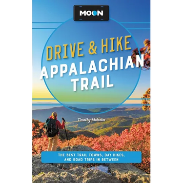 Moon Drive & Hike Appalachian Trail: The Best Trail Towns, Day Hikes, and Road Trips Along the Way