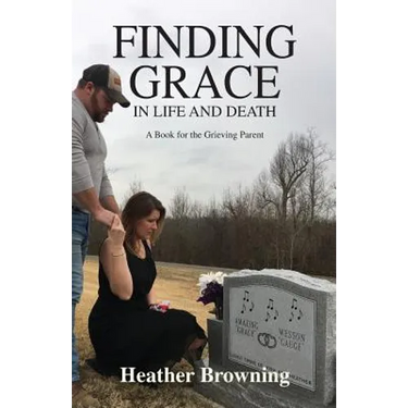Finding Grace in Life and Death: A Book For The Grieving Parent