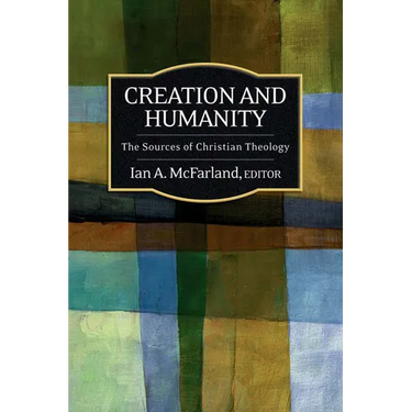 Creation and Humanity: The Sources of Christian Theology