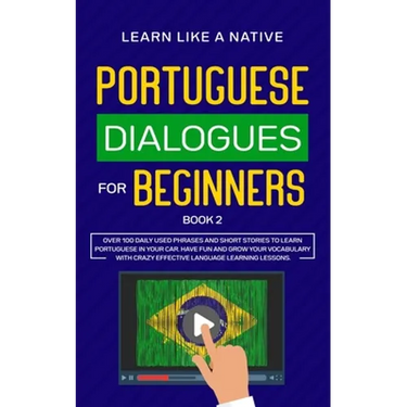 Portuguese Dialogues for Beginners Book 2: Over 100 Daily Used Phrases & Short Stories to Learn Portuguese in Your Car. Have Fun and Grow Your Vocabul