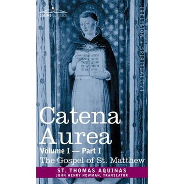 Catena Aurea: Commentary on the Four Gospels, Collected Out of the Works of the Fathers, Volume I Part 1 Gospel of St. Matthew: Comm