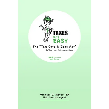 TAXES are EASY: The "Tax Cuts & Jobs Act" - TCJA, an Introduction - 2018 Tax Law and Forms