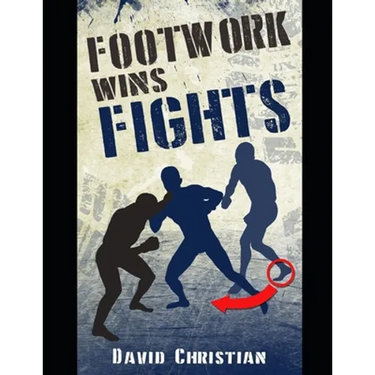 Footwork Wins Fights: The Footwork of Boxing, Kickboxing, Martial Arts & MMA